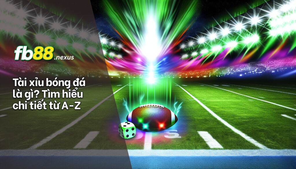 Tài xỉu bóng đá là gì, tìm hiểu chi tiết từ a-z.